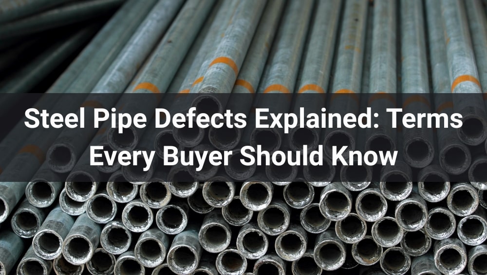 Steel Pipe Defects Explained: Terms Every Buyer Should Know
